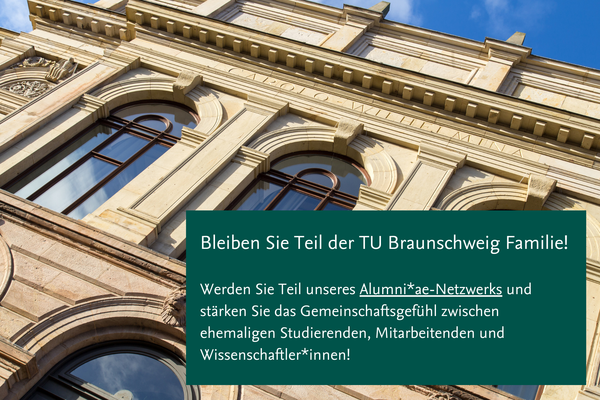 Das Bild zeigt das Altgebäude und folgenden Text: Bleiben SIe Teil der TU Familie! Werden Sie Teil unseres Alumni*ae-Netzwerks und stärken Sie das Gemeinschaftsgefühl zwischen ehemaligen Studierenden, Mitarbeitenden und Wissenschaftler*innen.
