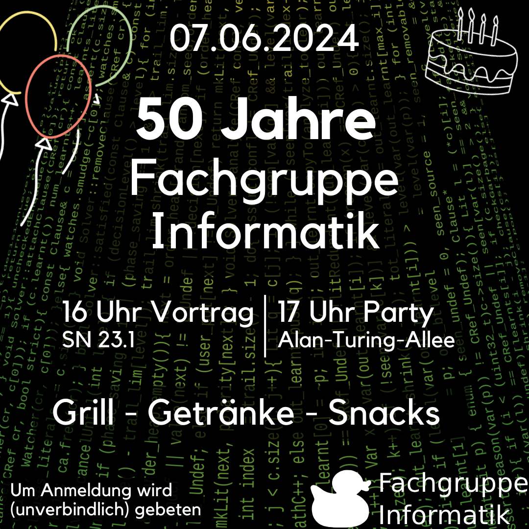 07.06.2024 50 Jahre Fachgruppe Informatik 16 Uhr Vortrag, SN 23.1 17 Uhr Party Alan-Turing-Allee Grill - Getränke - Snacks Um Anmeldung wird (unverbindlich) gebeten