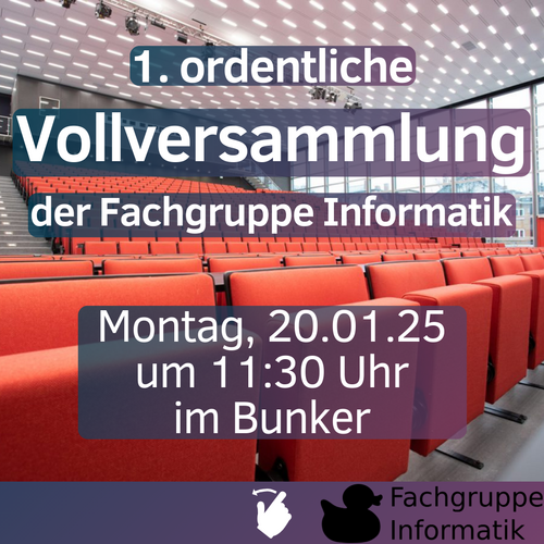 1. ordentliche Vollversammlung der Fachgruppe Informatik Montag, 20.01.2025 um 11:30 Uhr im Bunker