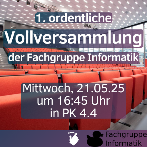 1. ordentliche Vollversammlung der Fachgruppe Informatik Mittwoch, 21.05.2025 um 16:45 Uhr in PK 4.4