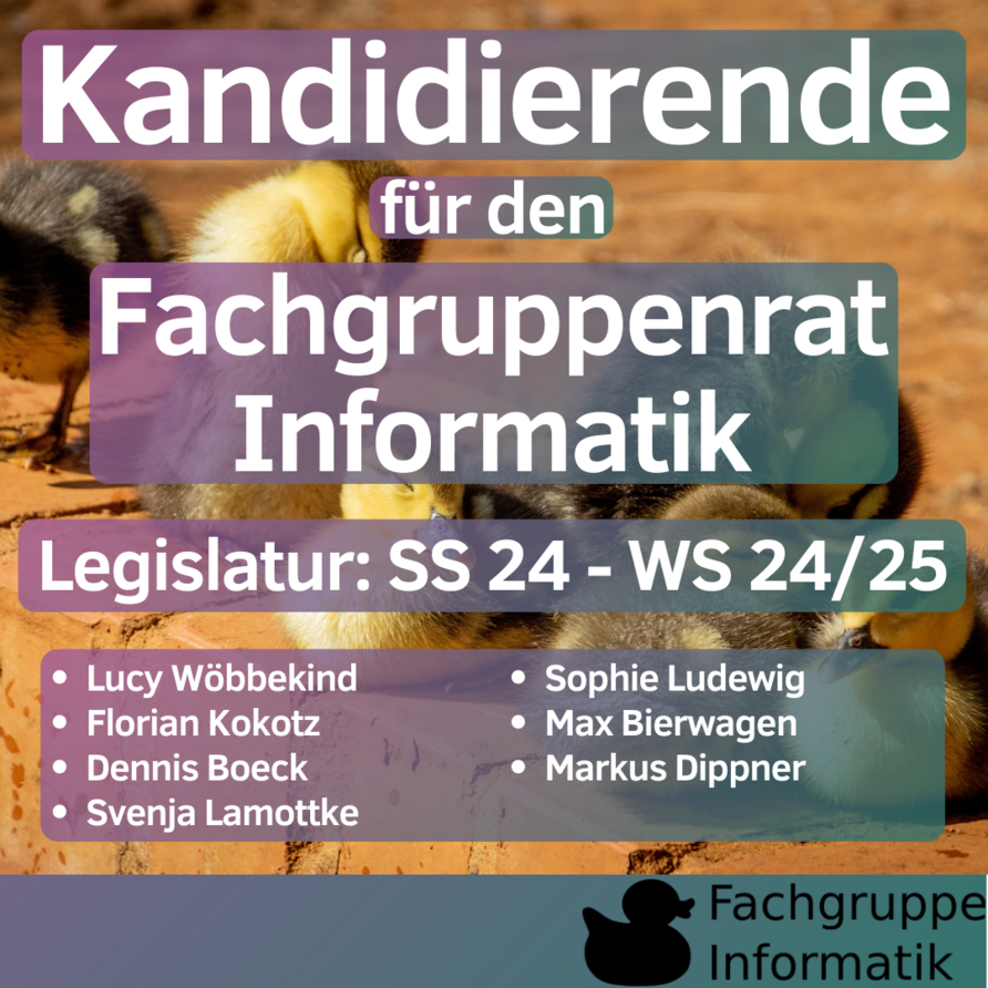 Kandidierende für den Fachgruppenrat Informatik Legislatur: SS24 - WS 24/25 • Lucy Wöbbekind • Florian Kokotz • Dennis Boeck • Svenja Lamottke • Sophie Ludewig • Max Bierwagen • Markus Dippner