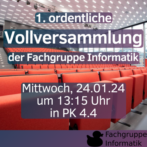 1. ordentliche Vollversammlung der Fachgruppe Informatik Mittwoch, 24.01.24 um 13:15 Uhr in PK 4.4